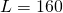 L = 160