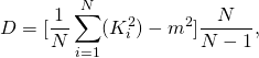 \begin{equation*}  D = [\frac{1}{N}\sum_{i=1}^N (K_i^2)- m^2] \frac{N}{N-1}, \end{equation*}