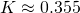 K \approx 0.355