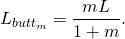 \begin{equation*}  L_{butt_m} = \frac{mL}{1+m} . \end{equation*}