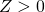 Z > 0